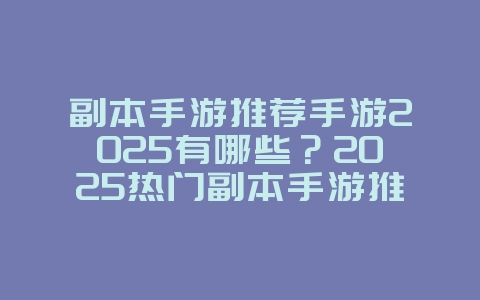 副本手游推荐手游2025有哪些？2025热门副本手游推荐：组队开荒，挑战BOSS！_游戏推荐_36397绿色下载网