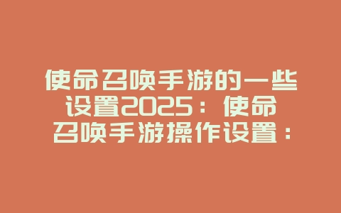 使命召唤手游的一些设置2025:使命召唤手游操作设置:个性化按键,提升手感!_游戏攻略_36397绿色下载网 使命召唤手游的一些设置2025:使命召唤手游操作设置:个性化按键,提升手感!_游戏攻略_36397绿色下载网