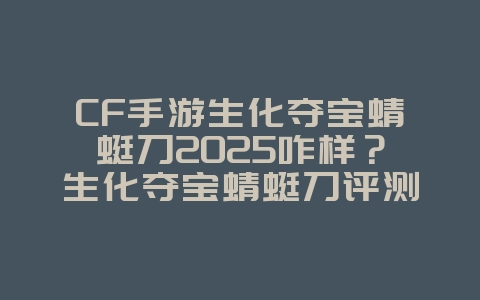 CF手游生化夺宝蜻蜓刀2025咋样?生化夺宝蜻蜓刀评测:CF手游近战神器!_游戏攻略_36397绿色下载网 CF手游生化夺宝蜻蜓刀2025咋样?生化夺宝蜻蜓刀评测:CF手游近战神器!_游戏攻略_36397绿色下载网