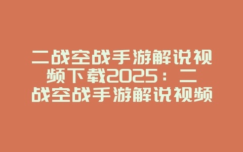 二战空战手游解说视频下载2025:二战空战手游解说视频:真实空战,沉浸体验!_游戏攻略_36397绿色下载网 二战空战手游解说视频下载2025:二战空战手游解说视频:真实空战,沉浸体验!_游戏攻略_36397绿色下载网