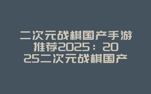 二次元战棋国产手游推荐2025:2025二次元战棋国产手游推荐:策略对决,精美画风!_游戏推荐_36397绿色下载网 二次元战棋国产手游推荐2025:2025二次元战棋国产手游推荐:策略对决,精美画风!_游戏推荐_36397绿色下载网