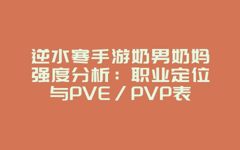 逆水寒手游奶男奶妈强度分析:职业定位与PVE/PVP表现_游戏攻略_36397绿色下载网 逆水寒手游奶男奶妈强度分析:职业定位与PVE/PVP表现_游戏攻略_36397绿色下载网