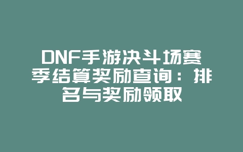 DNF手游决斗场赛季结算奖励查询：排名与奖励领取_游戏攻略_36397绿色下载网