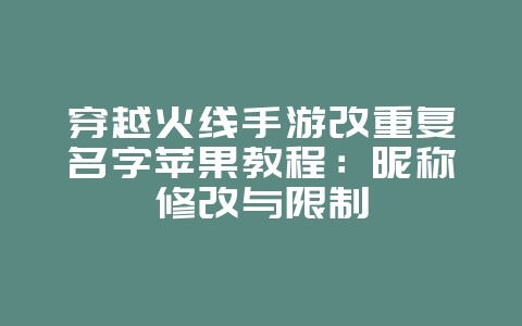 穿越火线手游改重复名字苹果教程:昵称修改与限制_游戏攻略_36397绿色下载网 穿越火线手游改重复名字苹果教程:昵称修改与限制_游戏攻略_36397绿色下载网