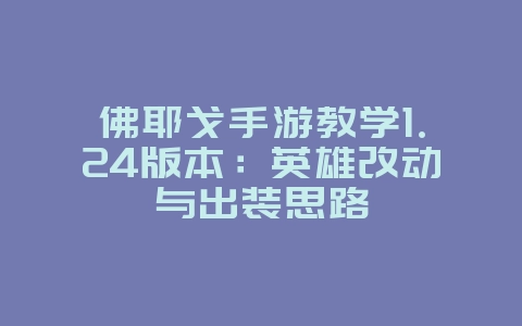 佛耶戈手游教学1.24版本：英雄改动与出装思路_游戏攻略_36397绿色下载网
