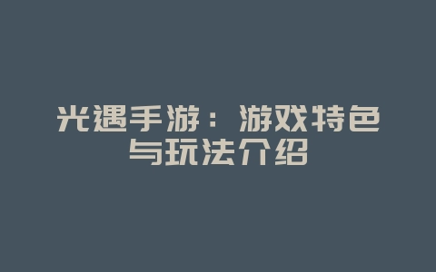 光遇手游:游戏特色与玩法介绍_游戏资讯_36397绿色下载网 光遇手游:游戏特色与玩法介绍_游戏资讯_36397绿色下载网