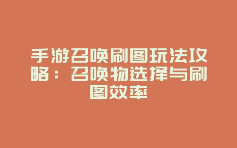 手游召唤刷图玩法攻略：召唤物选择与刷图效率_游戏攻略_36397绿色下载网