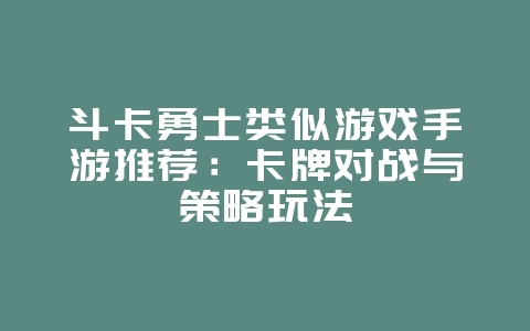 斗卡勇士类似游戏手游推荐：卡牌对战与策略玩法_游戏资讯_36397绿色下载网