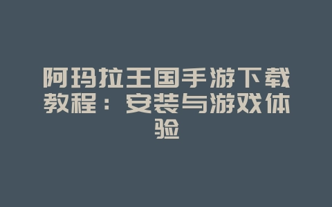 阿玛拉王国手游下载教程:安装与游戏体验_游戏攻略_36397绿色下载网 阿玛拉王国手游下载教程:安装与游戏体验_游戏攻略_36397绿色下载网