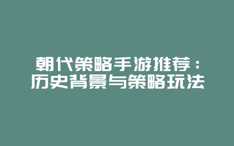 朝代策略手游推荐：历史背景与策略玩法_游戏资讯_36397绿色下载网