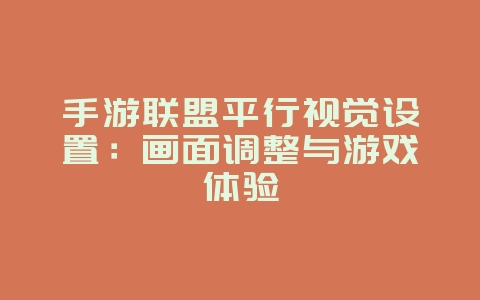 手游联盟平行视觉设置:画面调整与游戏体验_游戏攻略_36397绿色下载网 手游联盟平行视觉设置:画面调整与游戏体验_游戏攻略_36397绿色下载网