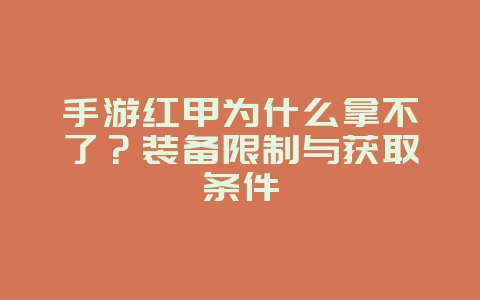 手游红甲为什么拿不了？装备限制与获取条件_游戏攻略_36397绿色下载网