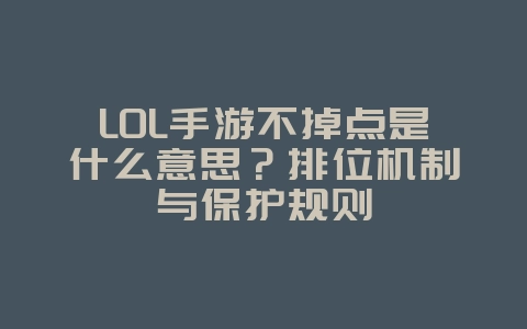 LOL手游不掉点是什么意思?排位机制与保护规则_游戏攻略_36397绿色下载网 LOL手游不掉点是什么意思?排位机制与保护规则_游戏攻略_36397绿色下载网