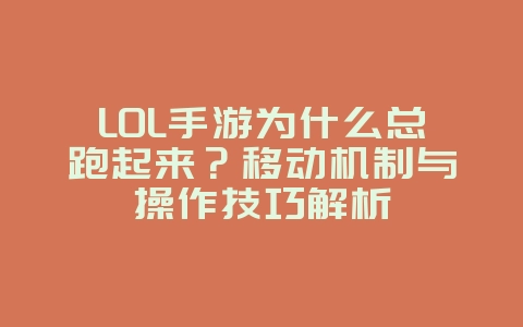 LOL手游为什么总跑起来?移动机制与操作技巧解析_游戏攻略_36397绿色下载网 LOL手游为什么总跑起来?移动机制与操作技巧解析_游戏攻略_36397绿色下载网