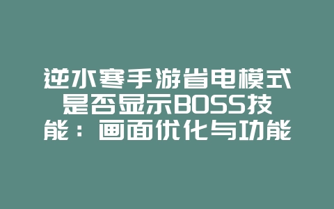 逆水寒手游省电模式是否显示BOSS技能:画面优化与功能影响_游戏攻略_36397绿色下载网 逆水寒手游省电模式是否显示BOSS技能:画面优化与功能影响_游戏攻略_36397绿色下载网