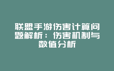 联盟手游伤害计算问题解析:伤害机制与数值分析_游戏攻略_36397绿色下载网 联盟手游伤害计算问题解析:伤害机制与数值分析_游戏攻略_36397绿色下载网