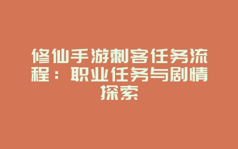 修仙手游刺客任务流程：职业任务与剧情探索_游戏攻略_36397绿色下载网