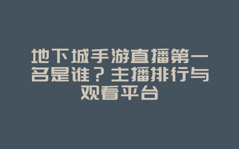 地下城手游直播第一名是谁？主播排行与观看平台_游戏资讯_36397绿色下载网