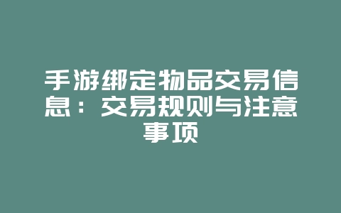 手游绑定物品交易信息:交易规则与注意事项_游戏攻略_36397绿色下载网 手游绑定物品交易信息:交易规则与注意事项_游戏攻略_36397绿色下载网