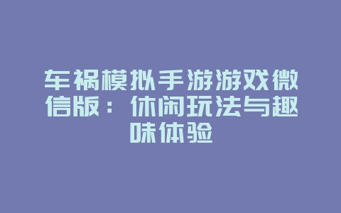 车祸模拟手游游戏微信版：休闲玩法与趣味体验_游戏资讯_36397绿色下载网