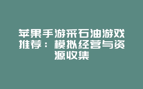 苹果手游采石油游戏推荐:模拟经营与资源收集_游戏资讯_36397绿色下载网 苹果手游采石油游戏推荐:模拟经营与资源收集_游戏资讯_36397绿色下载网
