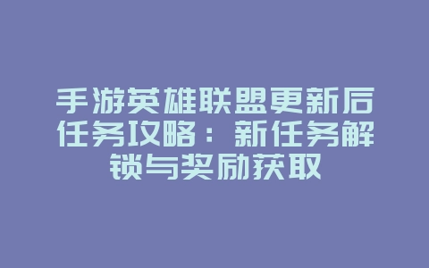 手游英雄联盟更新后任务攻略:新任务解锁与奖励获取_游戏攻略_36397绿色下载网 手游英雄联盟更新后任务攻略:新任务解锁与奖励获取_游戏攻略_36397绿色下载网