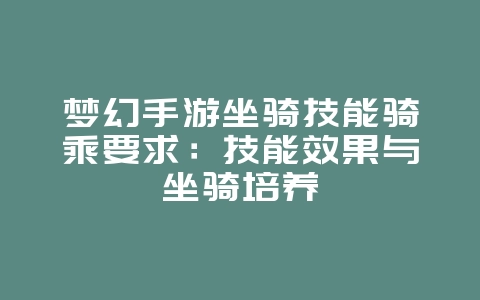 梦幻手游坐骑技能骑乘要求:技能效果与坐骑培养_游戏攻略_36397绿色下载网 梦幻手游坐骑技能骑乘要求:技能效果与坐骑培养_游戏攻略_36397绿色下载网