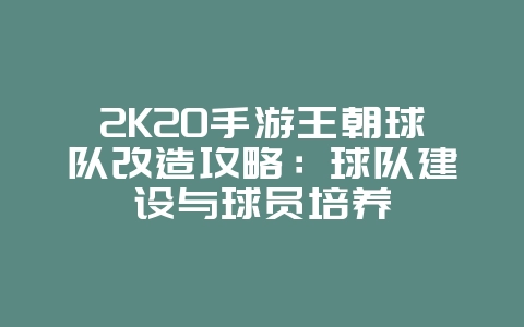 2K20手游王朝球队改造攻略:球队建设与球员培养_游戏攻略_36397绿色下载网 2K20手游王朝球队改造攻略:球队建设与球员培养_游戏攻略_36397绿色下载网