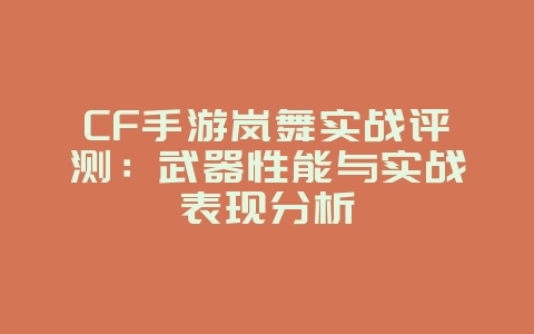 CF手游岚舞实战评测:武器性能与实战表现分析_游戏攻略_36397绿色下载网 CF手游岚舞实战评测:武器性能与实战表现分析_游戏攻略_36397绿色下载网