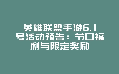 英雄联盟手游6.1号活动预告:节日福利与限定奖励_新游动态_36397绿色下载网 英雄联盟手游6.1号活动预告:节日福利与限定奖励_新游动态_36397绿色下载网