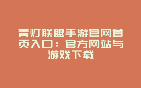 青灯联盟手游官网首页入口:官方网站与游戏下载_游戏资讯_36397绿色下载网 青灯联盟手游官网首页入口:官方网站与游戏下载_游戏资讯_36397绿色下载网