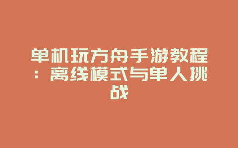 单机玩方舟手游教程:离线模式与单人挑战_游戏攻略_36397绿色下载网 单机玩方舟手游教程:离线模式与单人挑战_游戏攻略_36397绿色下载网