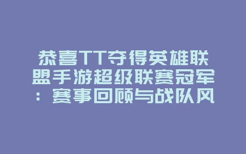 恭喜TT夺得英雄联盟手游超级联赛冠军：赛事回顾与战队风采_游戏资讯_36397绿色下载网