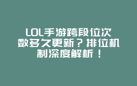 LOL手游跨段位次数多久更新?排位机制深度解析!