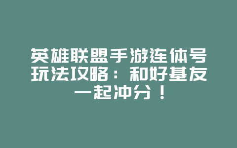 英雄联盟手游连体号玩法攻略:和好基友一起冲分!