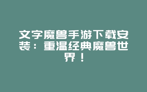 文字魔兽手游下载安装:重温经典魔兽世界!_游戏攻略_36397绿色下载网 文字魔兽手游下载安装:重温经典魔兽世界!_游戏攻略_36397绿色下载网
