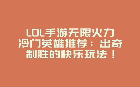LOL手游无限火力冷门英雄推荐：出奇制胜的快乐玩法！_游戏攻略_36397绿色下载网