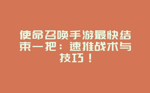 使命召唤手游最快结束一把:速推战术与技巧!_游戏攻略_36397绿色下载网 使命召唤手游最快结束一把:速推战术与技巧!_游戏攻略_36397绿色下载网