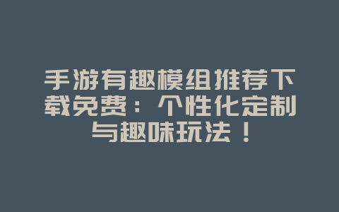 手游有趣模组推荐下载免费:个性化定制与趣味玩法!_游戏资讯_36397绿色下载网 手游有趣模组推荐下载免费:个性化定制与趣味玩法!_游戏资讯_36397绿色下载网