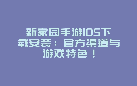 新家园手游iOS下载安装:官方渠道与游戏特色!_游戏资讯_36397绿色下载网 新家园手游iOS下载安装:官方渠道与游戏特色!_游戏资讯_36397绿色下载网
