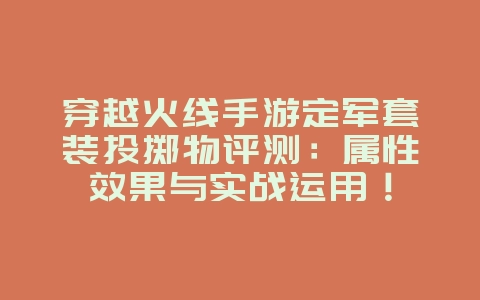 穿越火线手游定军套装投掷物评测:属性效果与实战运用!_游戏攻略_36397绿色下载网 穿越火线手游定军套装投掷物评测:属性效果与实战运用!_游戏攻略_36397绿色下载网