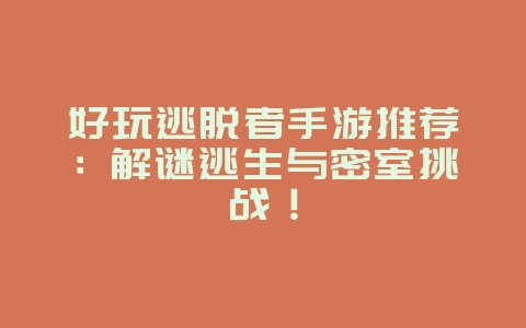 好玩逃脱者手游推荐:解谜逃生与密室挑战!_游戏资讯_36397绿色下载网 好玩逃脱者手游推荐:解谜逃生与密室挑战!_游戏资讯_36397绿色下载网