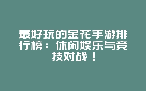 最好玩的金花手游排行榜:休闲娱乐与竞技对战!_游戏资讯_36397绿色下载网 最好玩的金花手游排行榜:休闲娱乐与竞技对战!_游戏资讯_36397绿色下载网