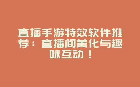 直播手游特效软件推荐：直播间美化与趣味互动！_游戏攻略_36397绿色下载网