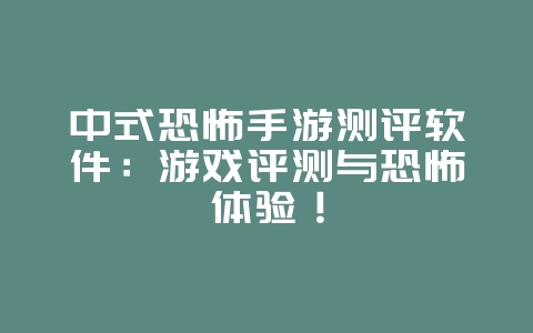 中式恐怖手游测评软件:游戏评测与恐怖体验!_游戏资讯_36397绿色下载网 中式恐怖手游测评软件:游戏评测与恐怖体验!_游戏资讯_36397绿色下载网