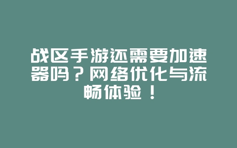 战区手游还需要加速器吗?网络优化与流畅体验!_游戏资讯_36397绿色下载网 战区手游还需要加速器吗?网络优化与流畅体验!_游戏资讯_36397绿色下载网