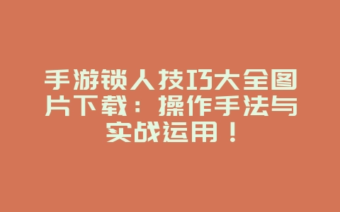 手游锁人技巧大全图片下载:操作手法与实战运用!_游戏攻略_36397绿色下载网 手游锁人技巧大全图片下载:操作手法与实战运用!_游戏攻略_36397绿色下载网