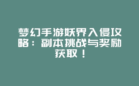 梦幻手游妖界入侵攻略:副本挑战与奖励获取!_游戏攻略_36397绿色下载网 梦幻手游妖界入侵攻略:副本挑战与奖励获取!_游戏攻略_36397绿色下载网