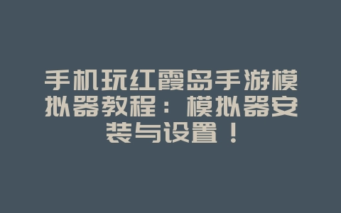 手机玩红霞岛手游模拟器教程:模拟器安装与设置!_游戏攻略_36397绿色下载网 手机玩红霞岛手游模拟器教程:模拟器安装与设置!_游戏攻略_36397绿色下载网