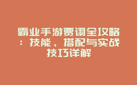 霸业手游贾诩全攻略:技能、搭配与实战技巧详解_游戏攻略_36397绿色下载网 霸业手游贾诩全攻略:技能、搭配与实战技巧详解_游戏攻略_36397绿色下载网